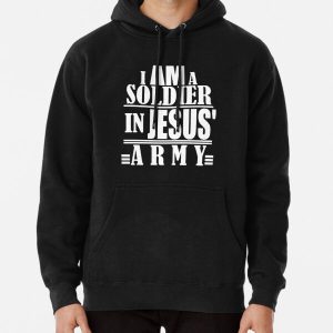 I am a soldier in Jesus army Christian quotes Pullover Hoodie RB2611 product Offical JESUS Merch