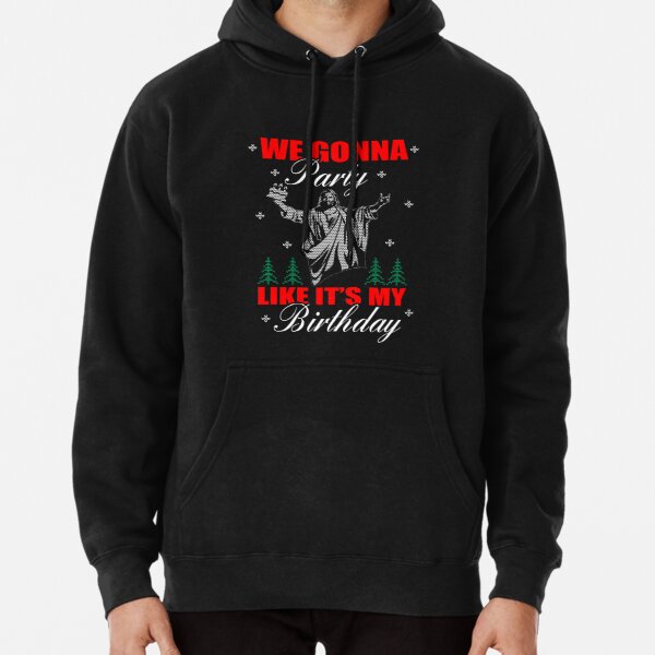 We Gonna party like its my Birthday Sweatshirt. Christmas Jumper-Funny- Homies-Xmas- Santa Claus- Father Christmas- Jesus- Xmas  Pullover Hoodie RB2611 product Offical JESUS Merch